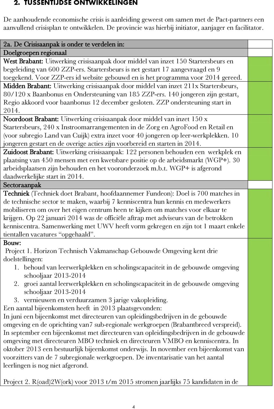 . De Crisisaanpak is onder te verdelen in: Doelgroepen regionaal West Brabant Uitwerking crisisaanpak door middel van inzet 150 Startersbeurs en begeleiding van 600 ZZP-ers.