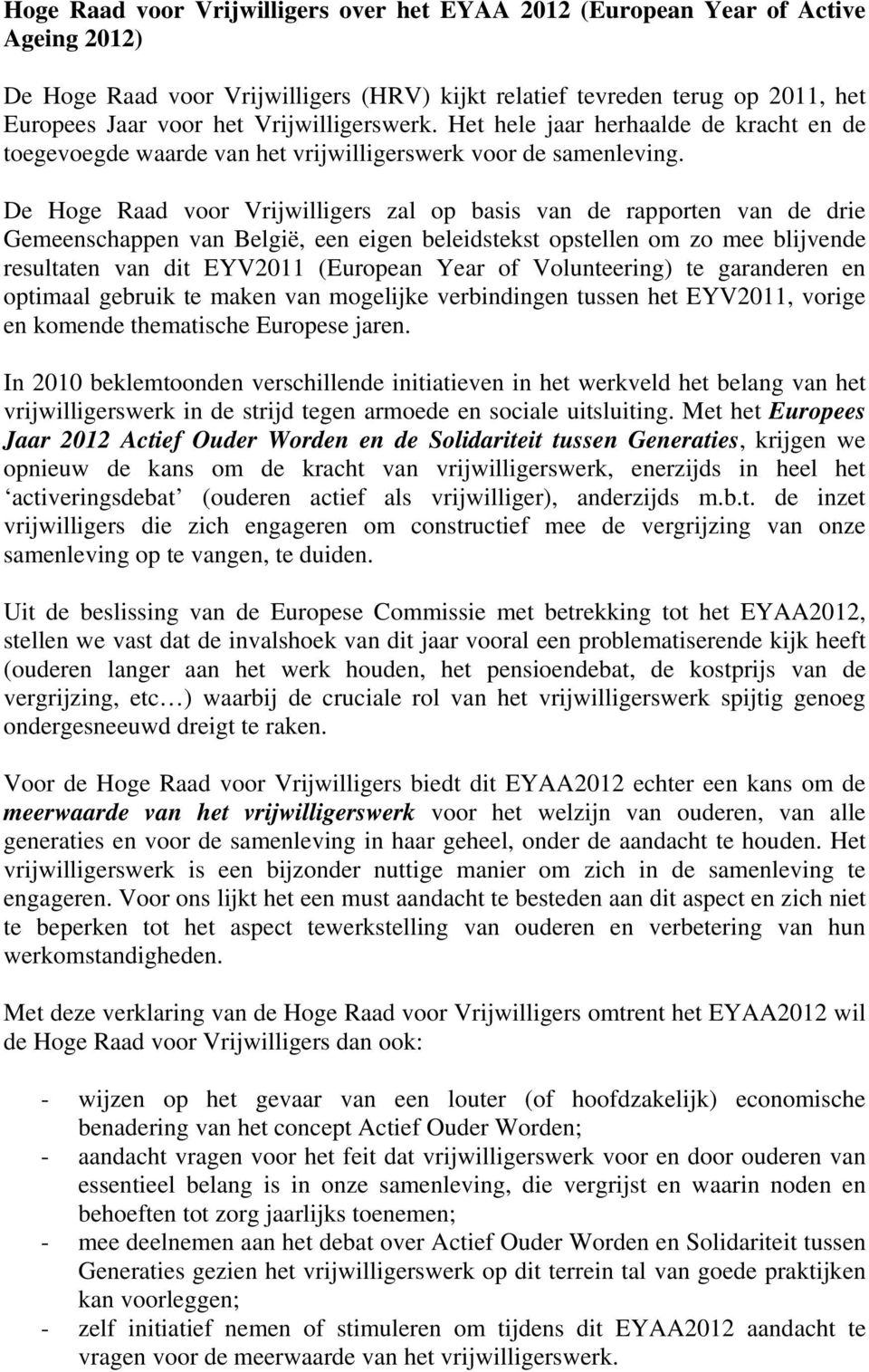 De Hoge Raad voor Vrijwilligers zal op basis van de rapporten van de drie Gemeenschappen van België, een eigen beleidstekst opstellen om zo mee blijvende resultaten van dit EYV2011 (European Year of