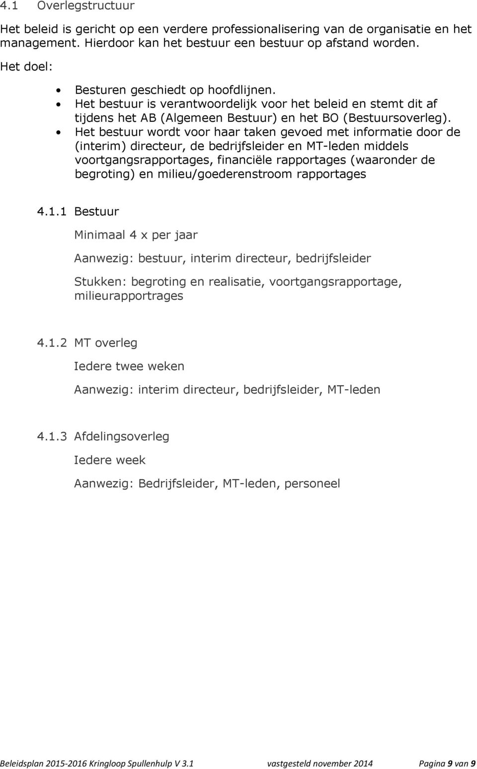 Het bestuur wordt voor haar taken gevoed met informatie door de (interim) directeur, de bedrijfsleider en MT-leden middels voortgangsrapportages, financiële rapportages (waaronder de begroting) en