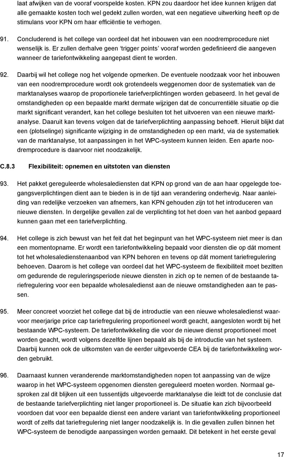 Concluderend is het college van oordeel dat het inbouwen van een noodremprocedure niet wenselijk is.