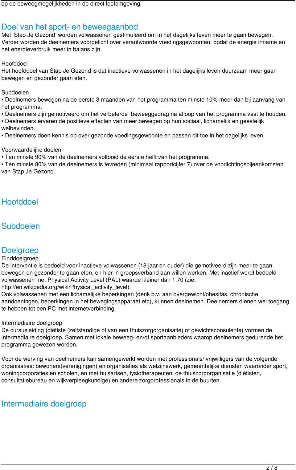 Hoofddoel Het hoofddoel van Stap Je Gezond is dat inactieve volwassenen in het dagelijks leven duurzaam meer gaan bewegen en gezonder gaan eten.