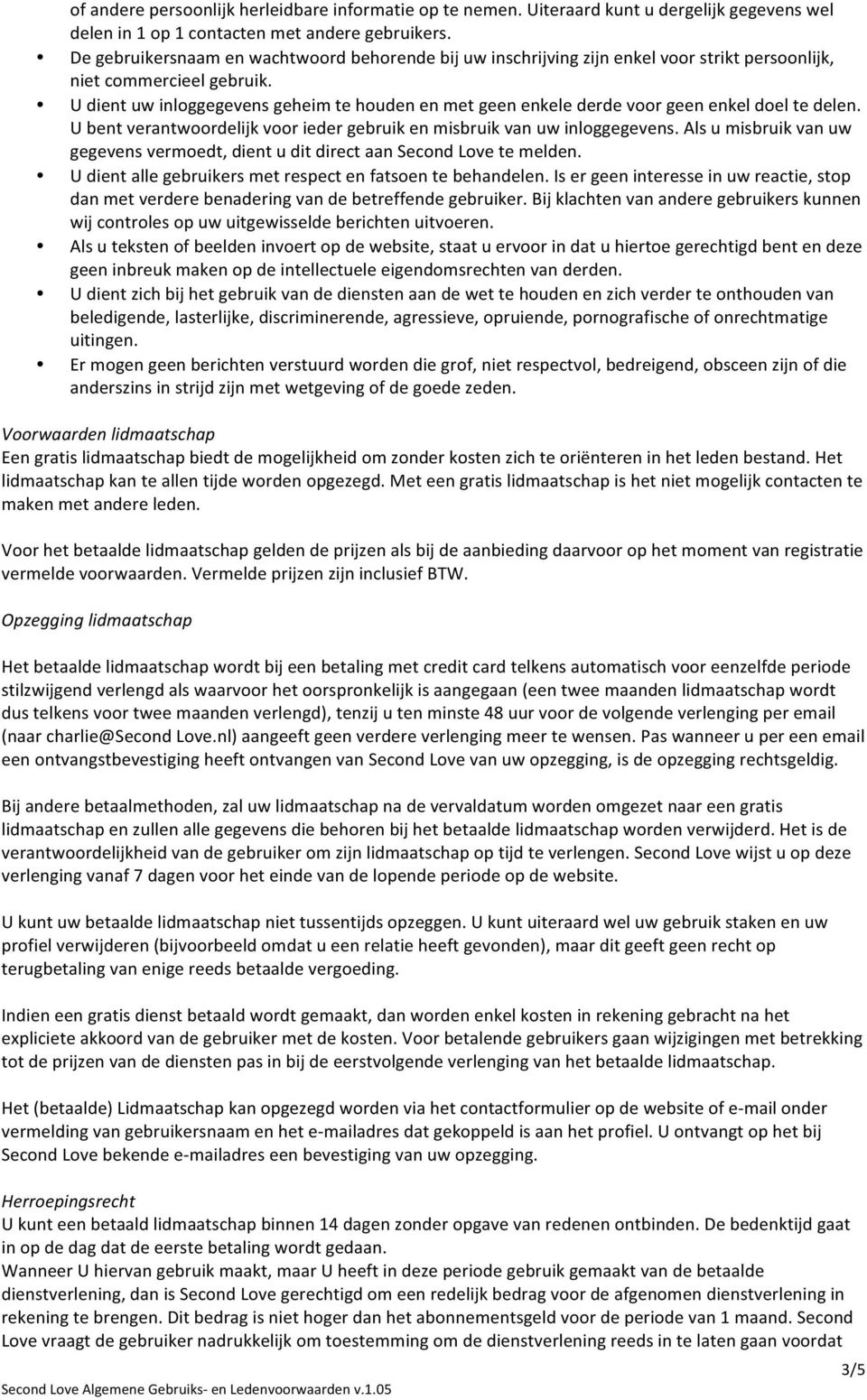 U dient uw inloggegevens geheim te houden en met geen enkele derde voor geen enkel doel te delen. U bent verantwoordelijk voor ieder gebruik en misbruik van uw inloggegevens.