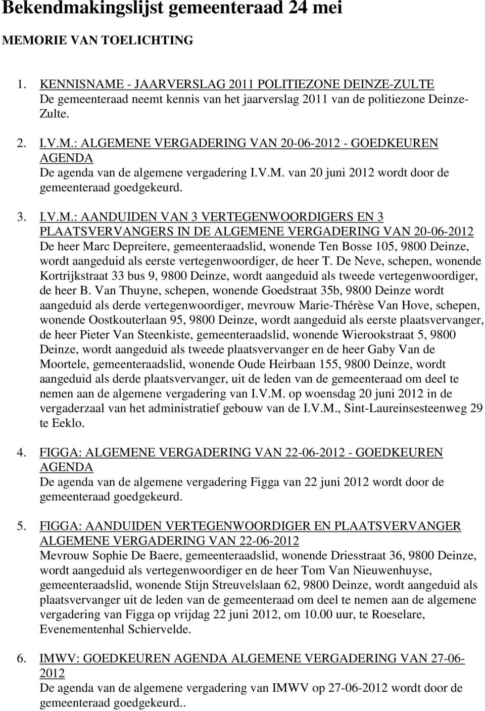 V.M. van 20 juni 2012 wordt door de gemeenteraad goedgekeurd. 3. I.V.M.: AANDUIDEN VAN 3 VERTEGENWOORDIGERS EN 3 PLAATSVERVANGERS IN DE ALGEMENE VERGADERING VAN 20-06-2012 De heer Marc Depreitere,