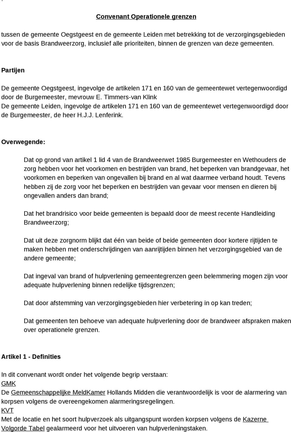 Timmers-van Klink De gemeente Leiden, ingevlge de artikelen 171 en 160 van de gemeentewet vertegenwrdigd dr de Burgemeester, de heer H.J.J. Lenferink.