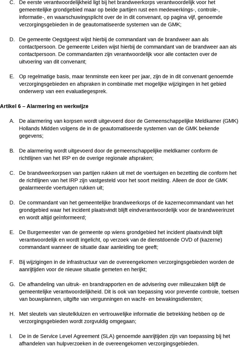 De gemeente Leiden wijst hierbij de cmmandant van de brandweer aan als cntactpersn. De cmmandanten zijn verantwrdelijk vr alle cntacten ver de uitvering van dit cnvenant; E.