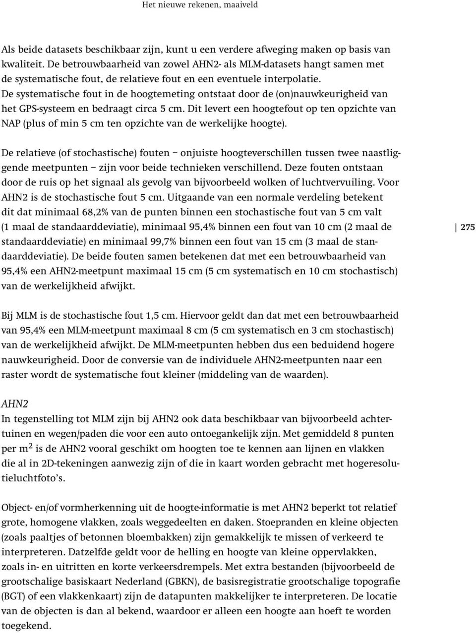 De systematische fout in de hoogtemeting ontstaat door de (on)nauwkeurigheid van het GPS-systeem en bedraagt circa 5 cm.