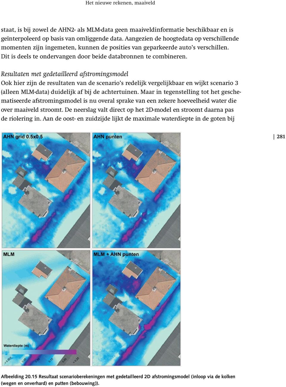 Resultaten met gedetailleerd afstromingsmodel Ook hier zijn de resultaten van de scenario s redelijk vergelijkbaar en wijkt scenario 3 (alleen MLM-data) duidelijk af bij de achtertuinen.