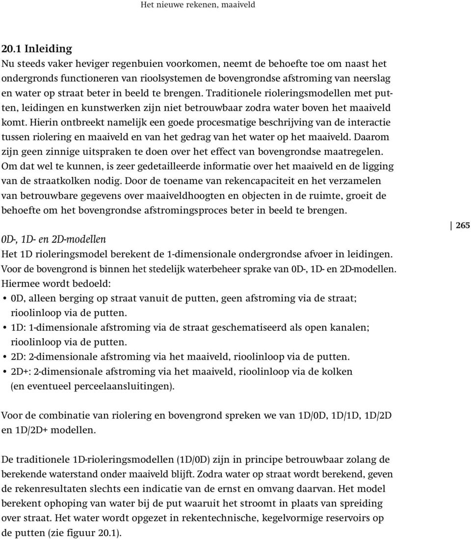 beter in beeld te brengen. Traditionele rioleringsmodellen met putten, leidingen en kunstwerken zijn niet betrouwbaar zodra water boven het maaiveld komt.