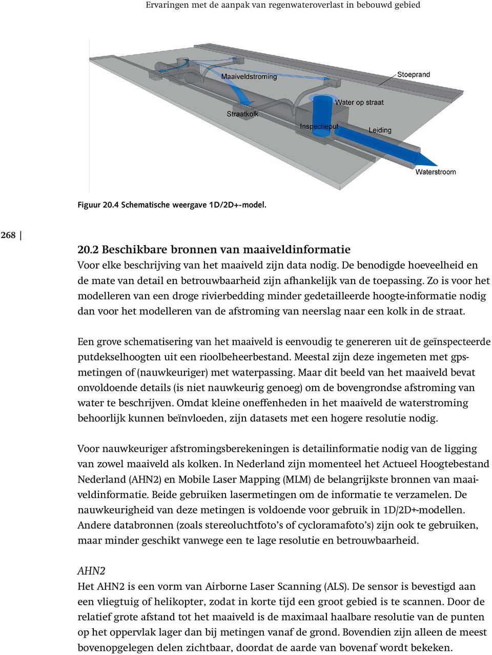 De benodigde hoeveelheid en de mate van detail en betrouwbaarheid zijn afhankelijk van de toepassing.