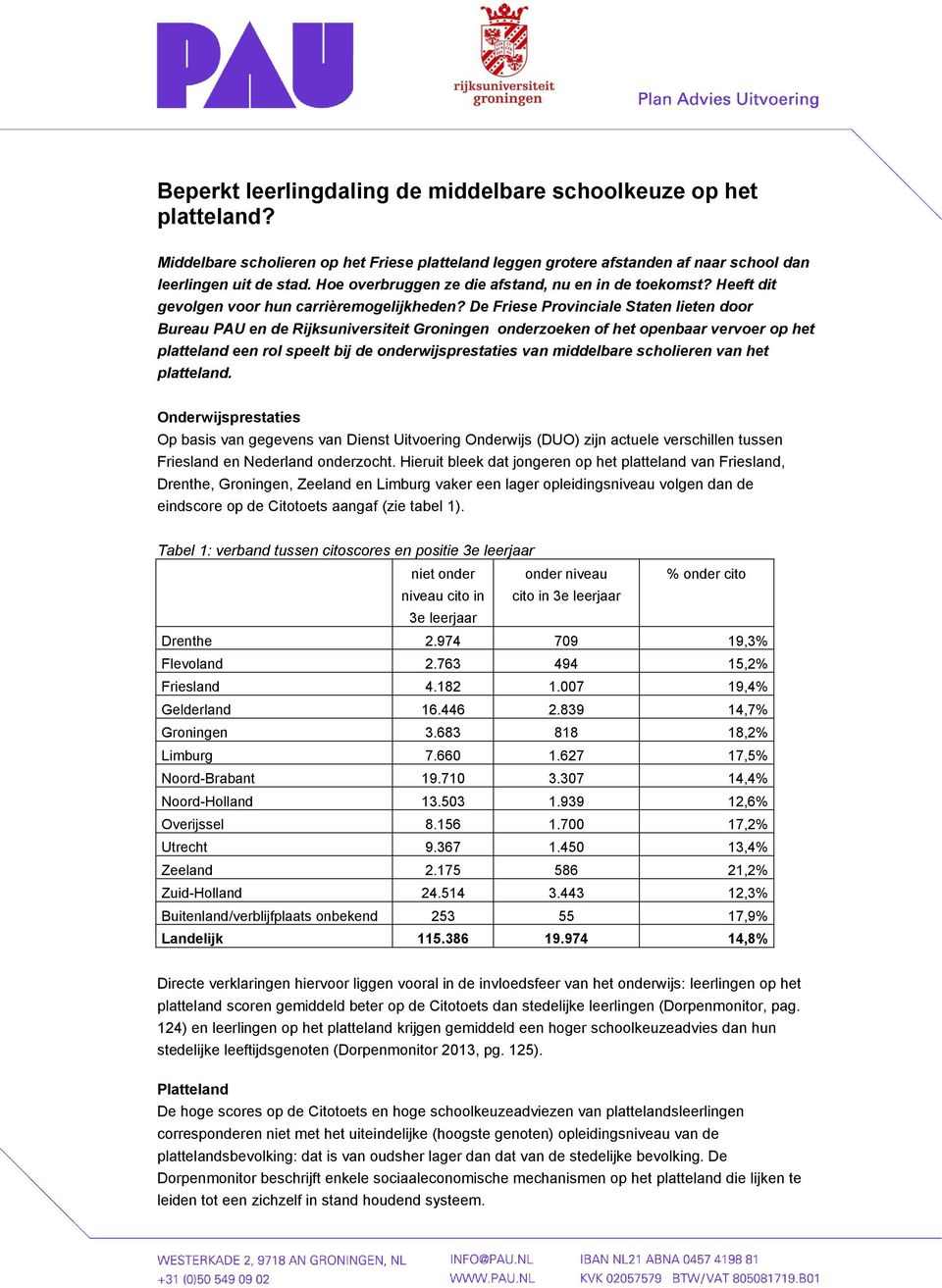 De Friese Provinciale Staten lieten door Bureau PAU en de Rijksuniversiteit Groningen onderzoeken of het openbaar vervoer op het platteland een rol speelt bij de onderwijsprestaties van middelbare
