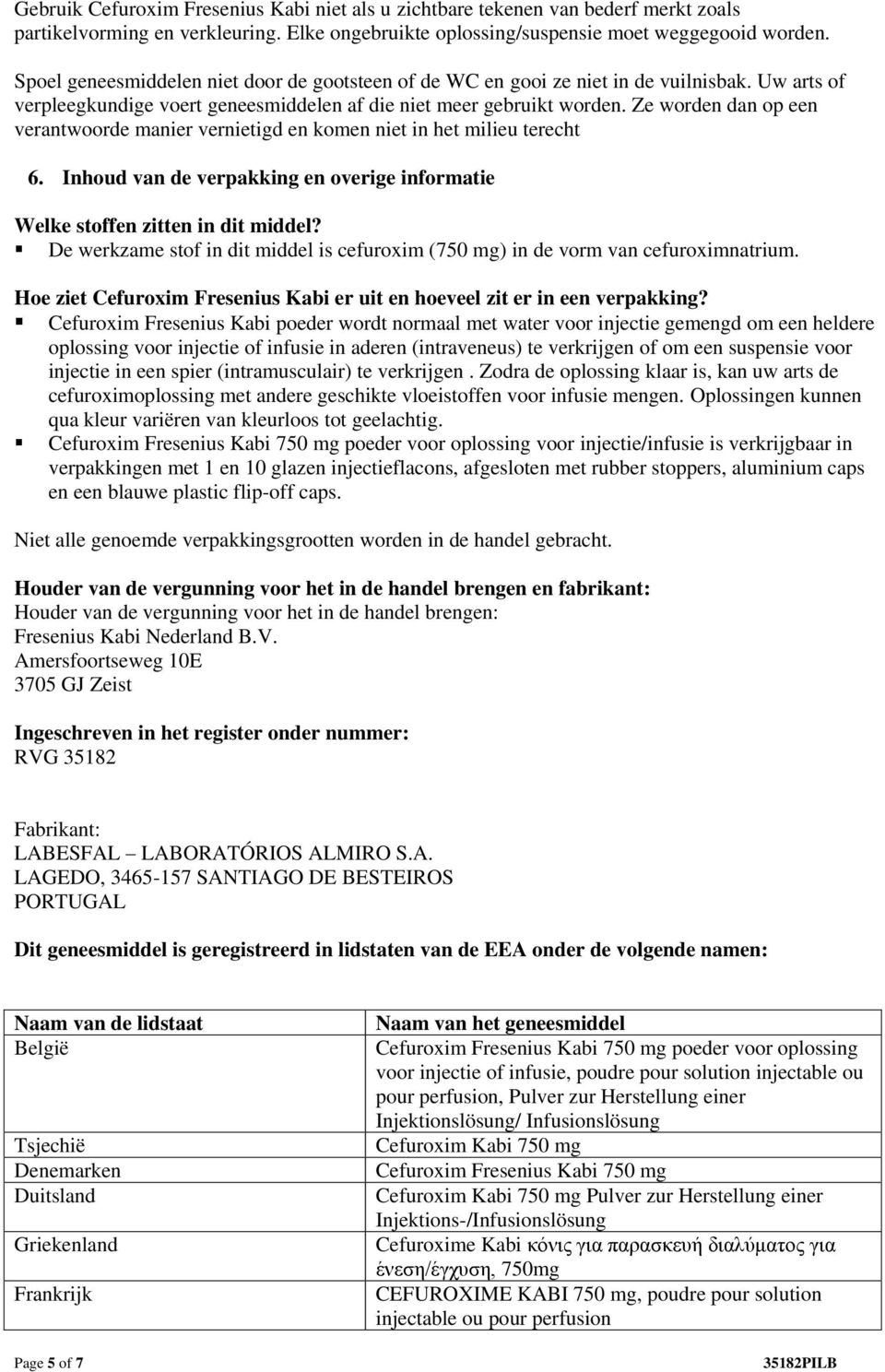 Ze worden dan op een verantwoorde manier vernietigd en komen niet in het milieu terecht 6. Inhoud van de verpakking en overige informatie Welke stoffen zitten in dit middel?