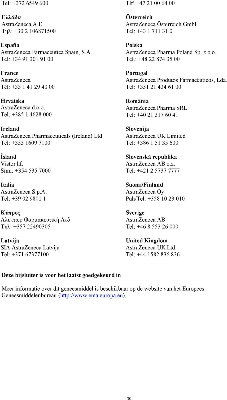 traZeneca Pharmaceuticals (Ireland) Ltd Tel: +353 1609 7100 Ísland Vistor hf. Sími: +354 535 7000 Italia As