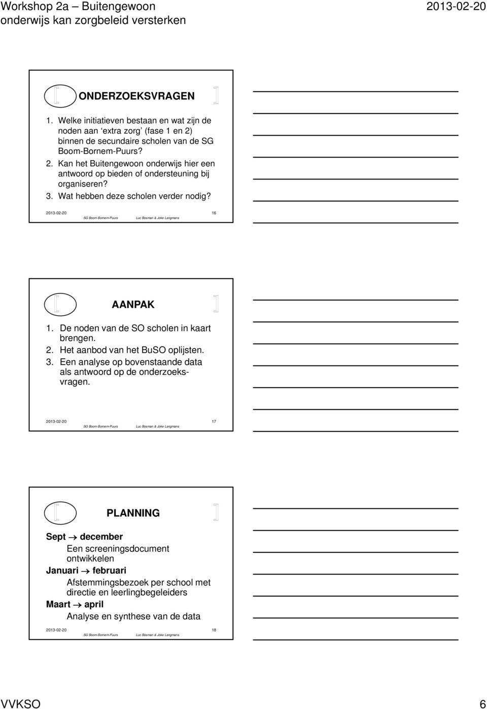 Wat hebben deze scholen verder nodig? 16 AANPAK 1. De noden van de SO scholen in kaart brengen. 2. Het aanbod van het BuSO oplijsten. 3.