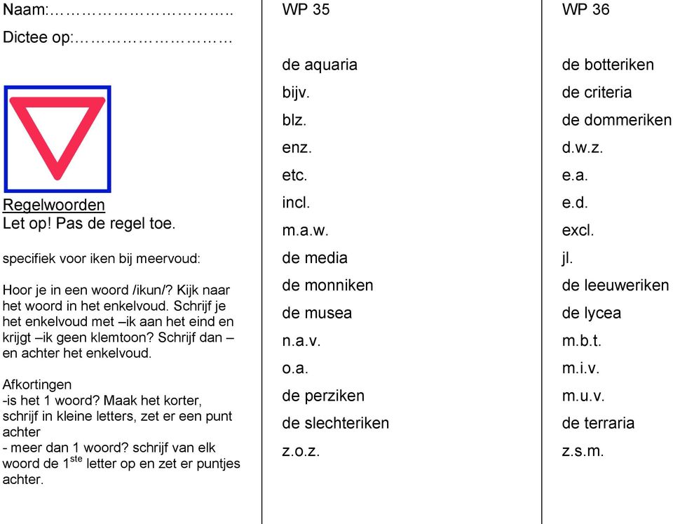 Maak het korter, schrijf in kleine letters, zet er een punt achter - meer dan 1 woord? schrijf van elk woord de 1 ste letter op en zet er puntjes achter. WP 35 de aquaria bijv.