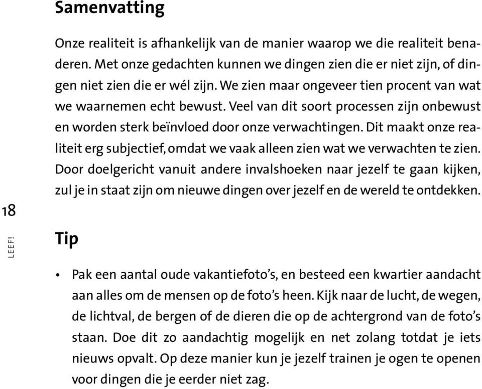 Dit maakt onze realiteit erg subjectief, omdat we vaak alleen zien wat we verwachten te zien.