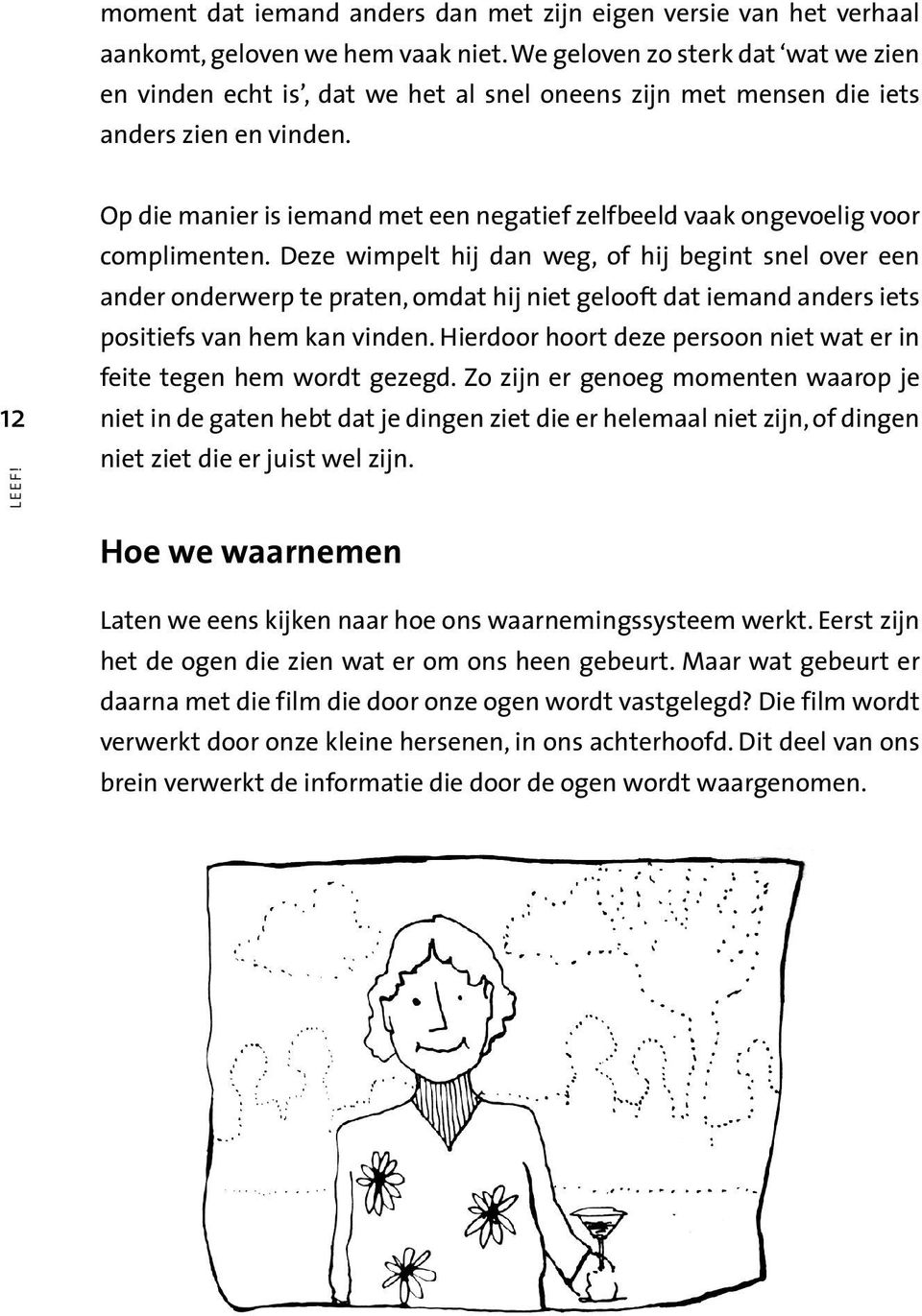 Op die manier is iemand met een negatief zelfbeeld vaak ongevoelig voor complimenten.