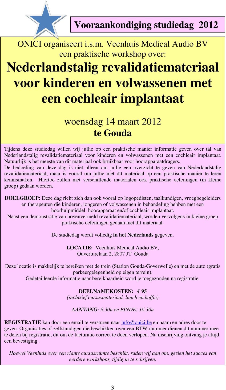 studiedag willen wij jullie op een praktische manier informatie geven over tal van Nederlandstalig revalidatiemateriaal voor kinderen en volwassenen met een cochleair implantaat.