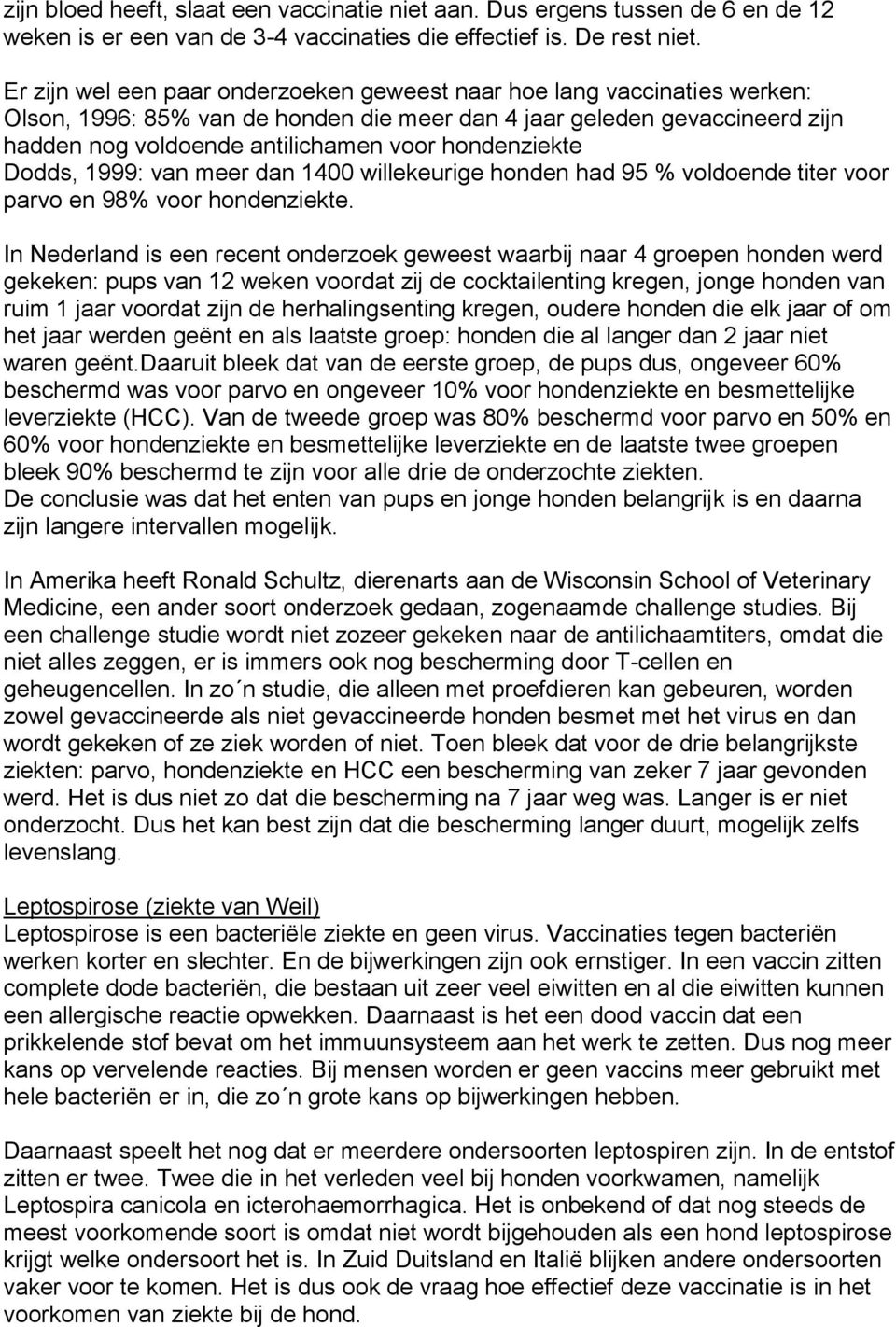 hondenziekte Dodds, 1999: van meer dan 1400 willekeurige honden had 95 % voldoende titer voor parvo en 98% voor hondenziekte.