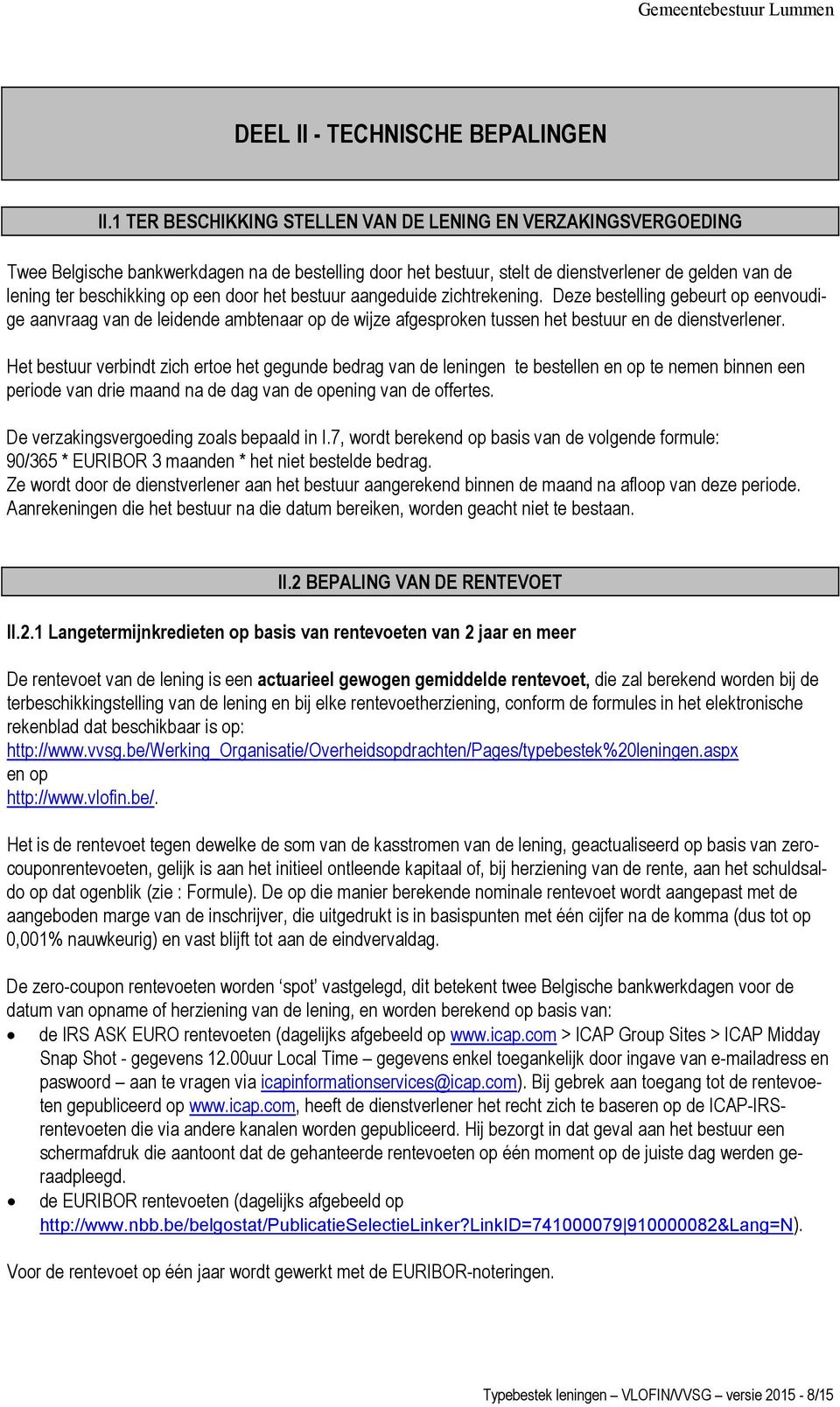 door het bestuur aangeduide zichtrekening. Deze bestelling gebeurt op eenvoudige aanvraag van de leidende ambtenaar op de wijze afgesproken tussen het bestuur en de dienstverlener.