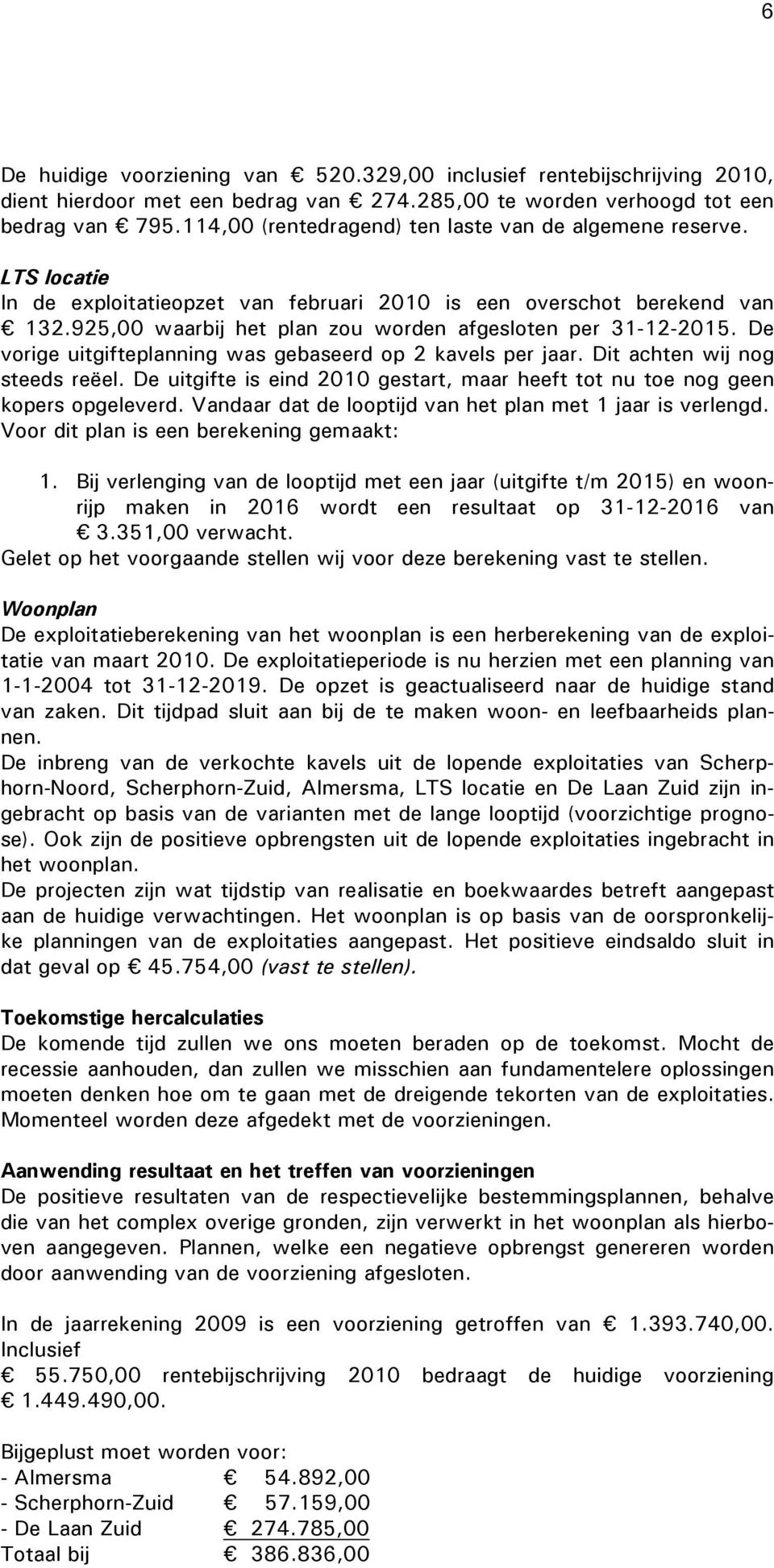 925,00 waarbij het plan zou worden afgesloten per 31-12-2015. De vorige uitgifteplanning was gebaseerd op 2 kavels per jaar. Dit achten wij nog steeds reëel.