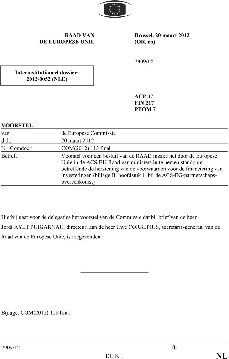 : COM(2012) 113 final Betreft: Voorstel voor een besluit van de RAAD inzake het door de Europese Unie in de ACS-EU-Raad van ministers in te nemen standpunt betreffende de herziening van de