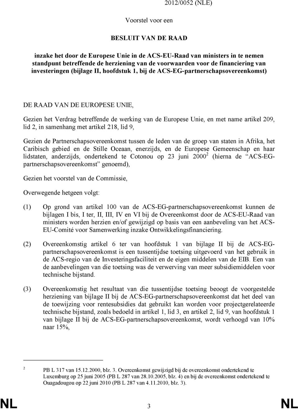 name artikel 209, lid 2, in samenhang met artikel 218, lid 9, Gezien de Partnerschapsovereenkomst tussen de leden van de groep van staten in Afrika, het Caribisch gebied en de Stille Oceaan,