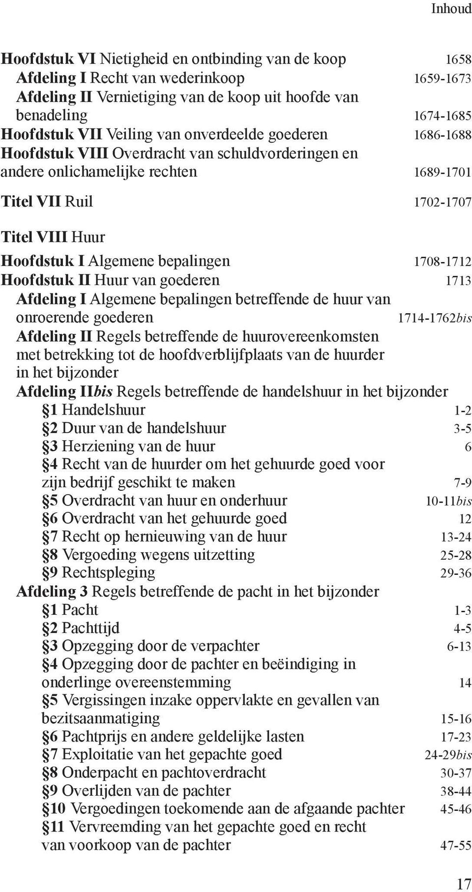 1708-1712 Hoofdstuk II Huur van goederen 1713 Afdeling I Algemene bepalingen betreffende de huur van onroerende goederen 1714-1762bis Afdeling II Regels betreffende de huurovereenkomsten met