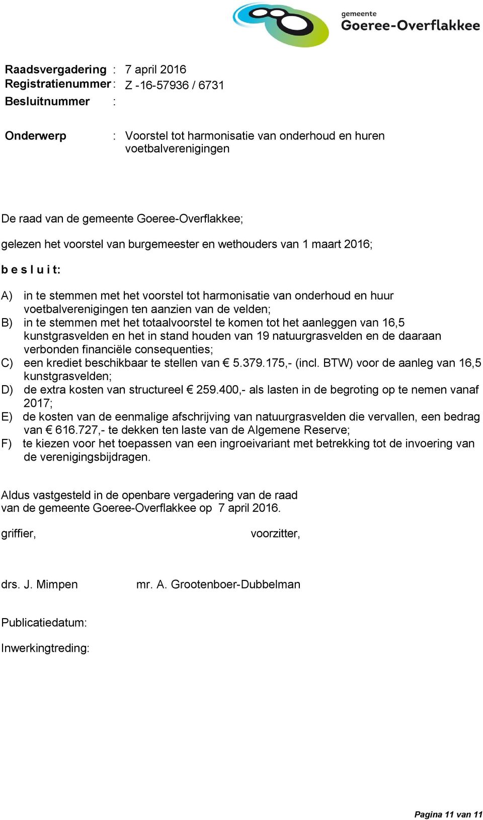 ten aanzien van de velden; B) in te stemmen met het totaalvoorstel te komen tot het aanleggen van 16,5 kunstgrasvelden en het in stand houden van 19 natuurgrasvelden en de daaraan verbonden