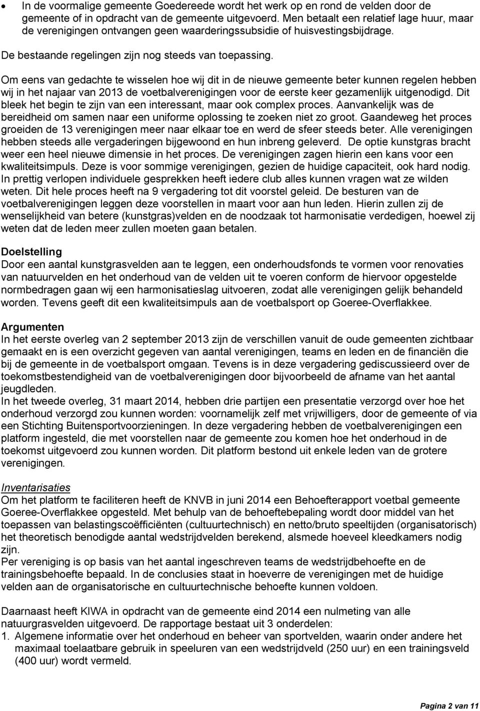 Om eens van gedachte te wisselen hoe wij dit in de nieuwe gemeente beter kunnen regelen hebben wij in het najaar van 2013 de voetbalverenigingen voor de eerste keer gezamenlijk uitgenodigd.