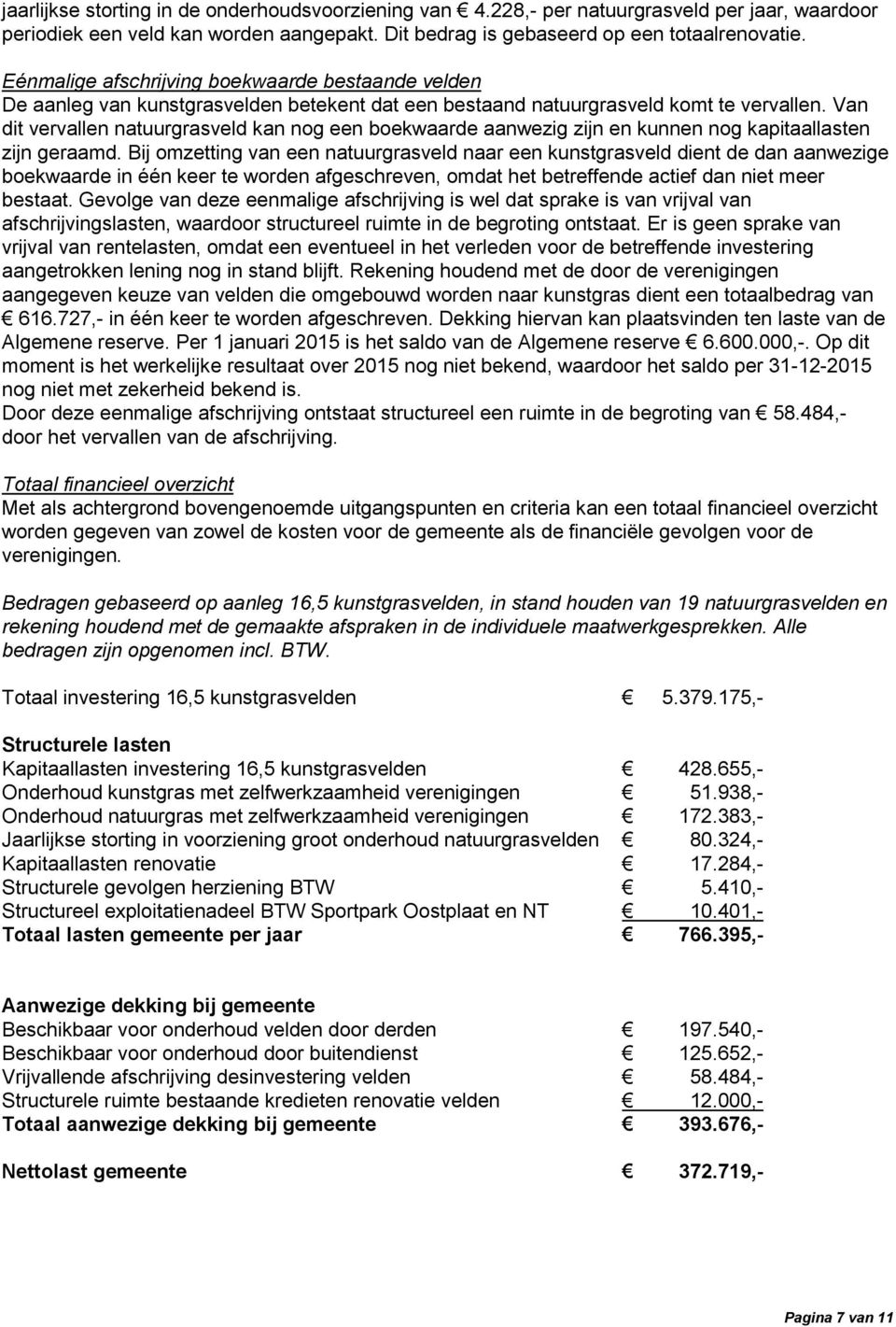 Van dit vervallen natuurgrasveld kan nog een boekwaarde aanwezig zijn en kunnen nog kapitaallasten zijn geraamd.