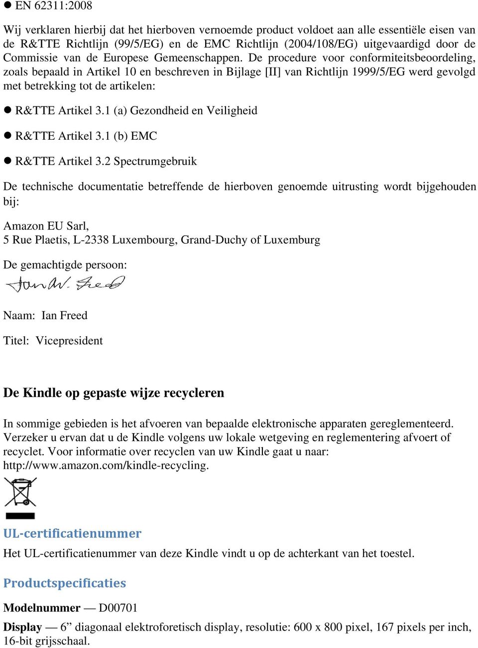 De procedure voor conformiteitsbeoordeling, zoals bepaald in Artikel 10 en beschreven in Bijlage [II] van Richtlijn 1999/5/EG werd gevolgd met betrekking tot de artikelen: R&TTE Artikel 3.