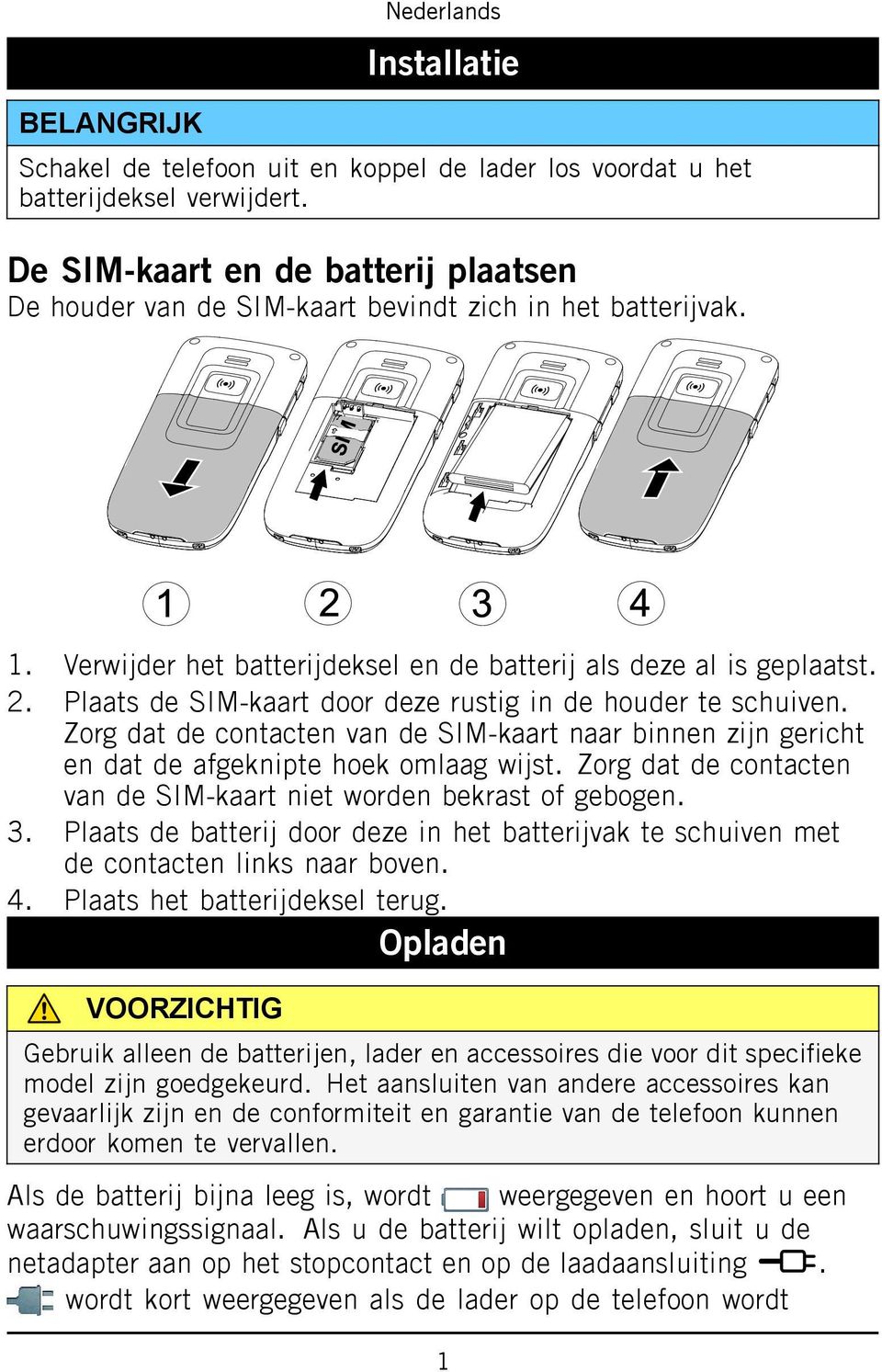 Zorg dat de contacten van de SIM-kaart naar binnen zijn gericht en dat de afgeknipte hoek omlaag wijst. Zorg dat de contacten van de SIM-kaart niet worden bekrast of gebogen. 3.