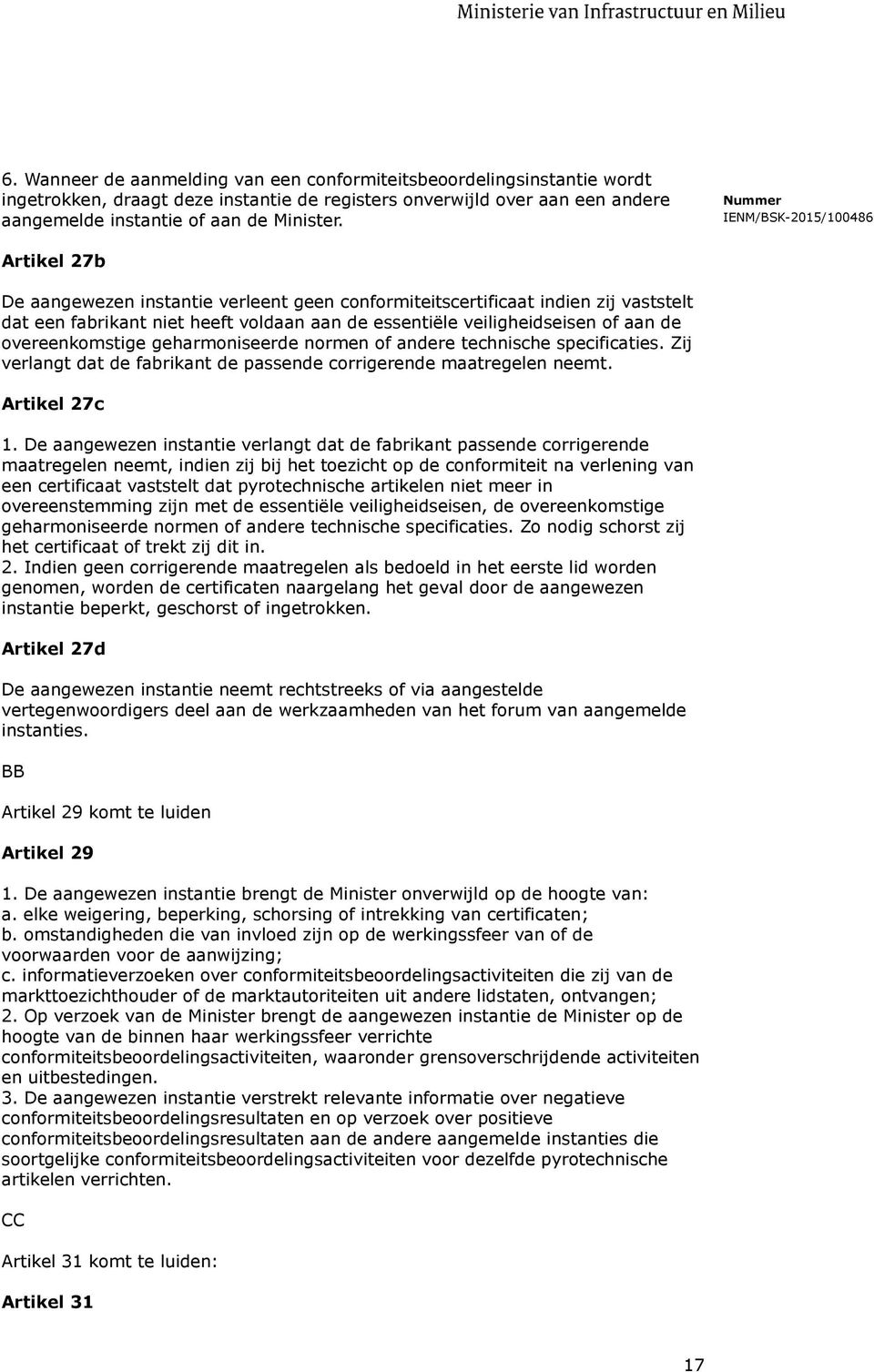 geharmoniseerde normen of andere technische specificaties. Zij verlangt dat de fabrikant de passende corrigerende maatregelen neemt. Artikel 27c 1.