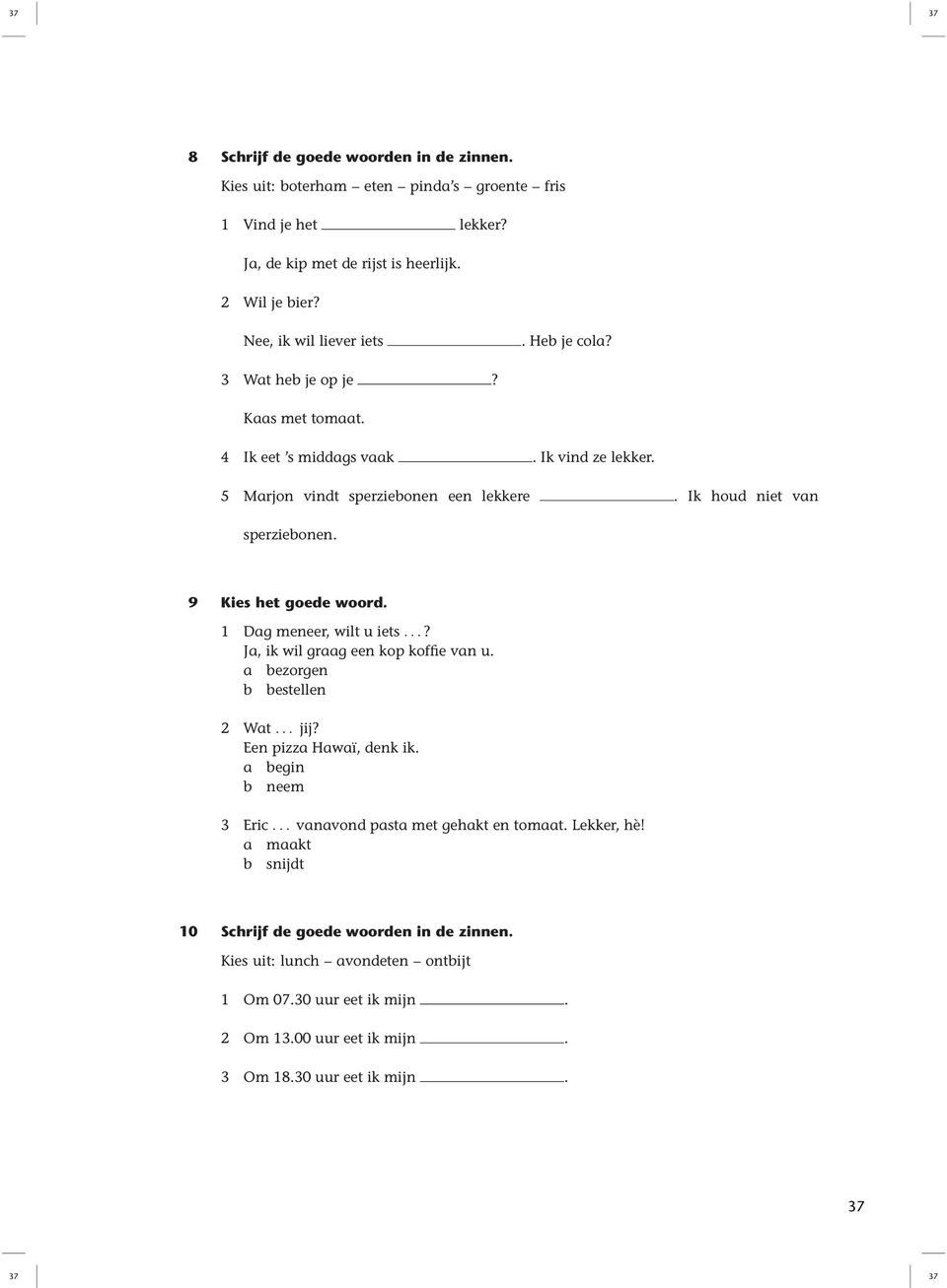 9 1 Dag meneer, wilt u iets...? Ja, ik wil graag een kop koffie van u. a bezorgen b bestellen 2 Wat... jij? Een pizza Hawaï, denk ik. a begin b neem 3 Eric.