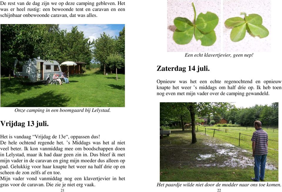Onze camping in een boomgaard bij Lelystad. Vrijdag 13 juli. Het is vandaag Vrijdag de 13e, oppassen dus! De hele ochtend regende het. s Middags was het al niet veel beter.