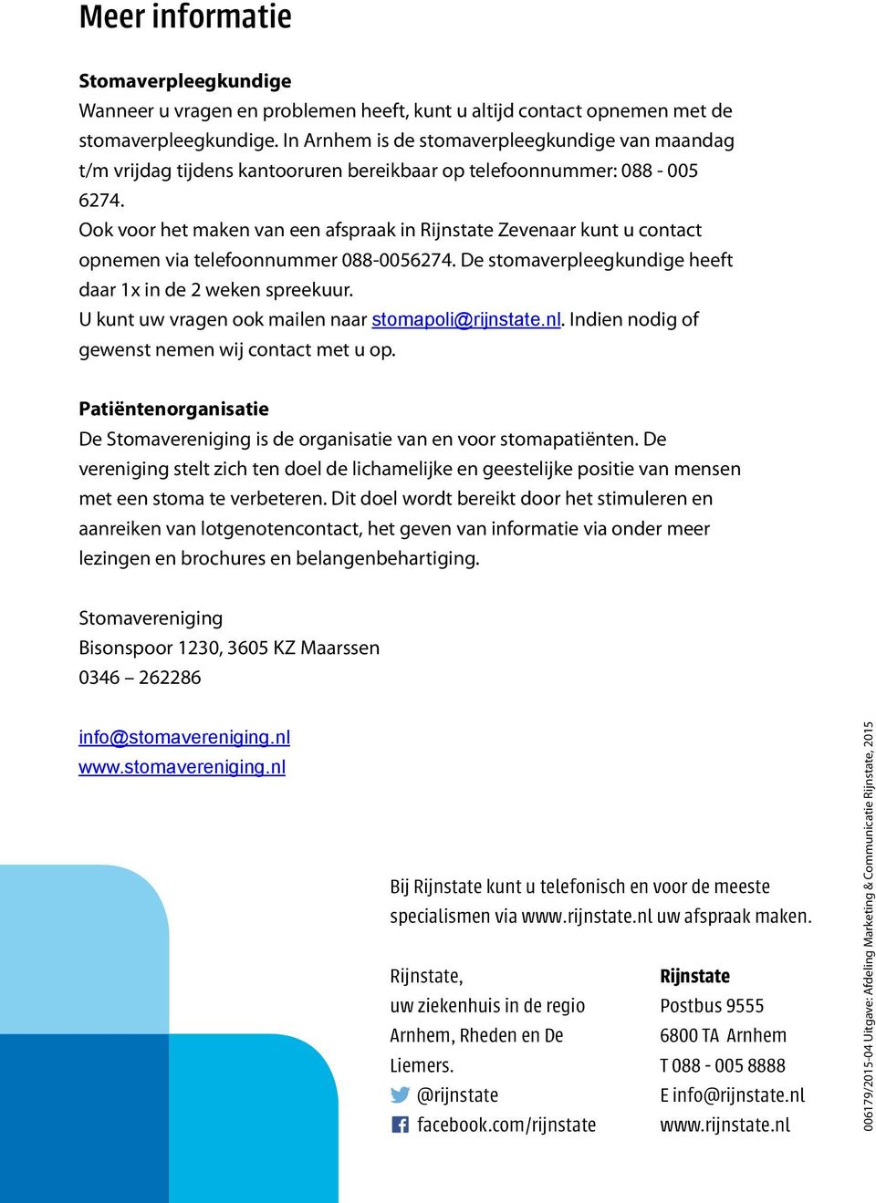 Ook voor het maken van een afspraak in Rijnstate Zevenaar kunt u contact opnemen via telefoonnummer 088-0056274. De stomaverpleegkundige heeft daar 1x in de 2 weken spreekuur.