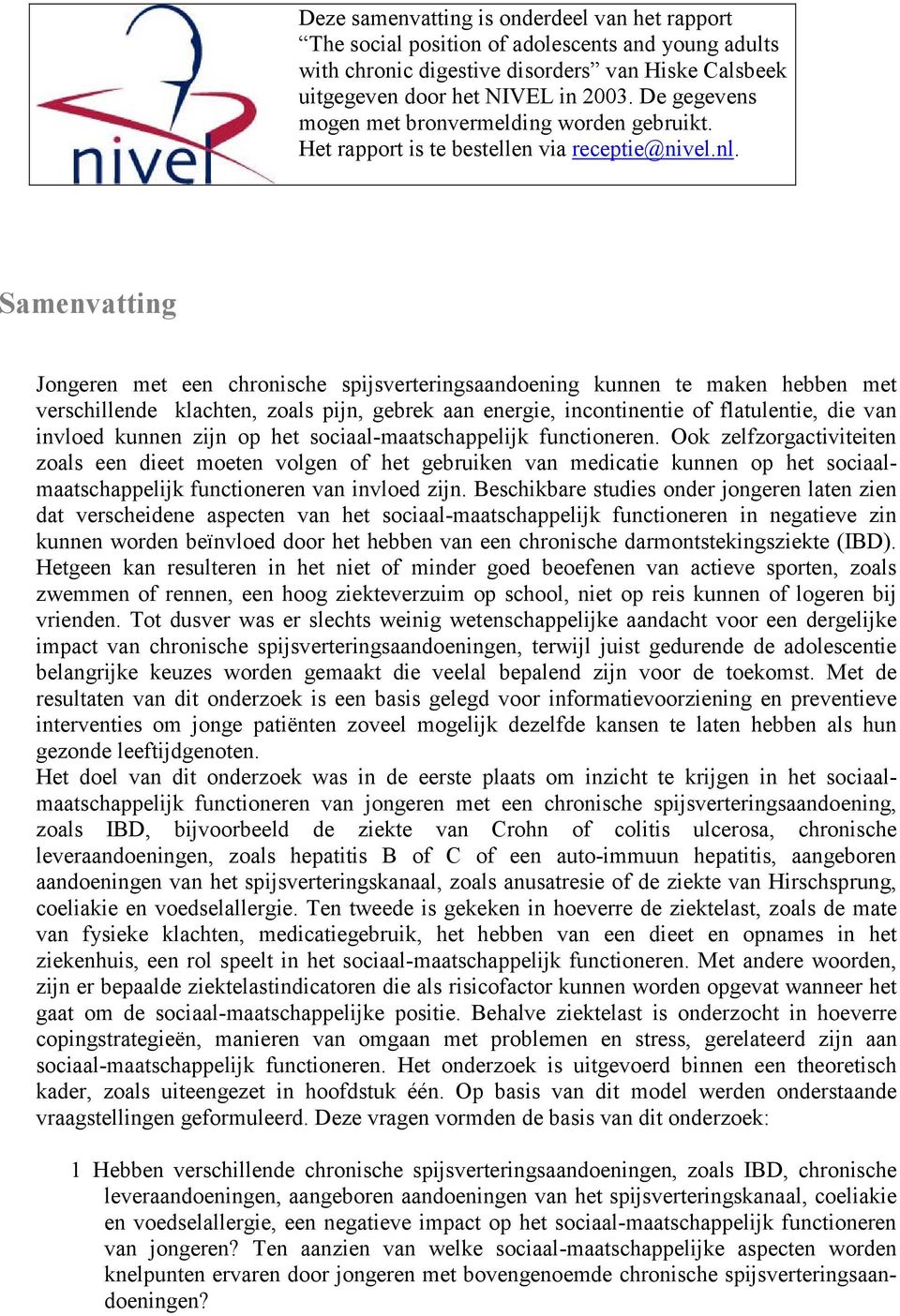 Samenvatting Jongeren met een chronische spijsverteringsaandoening kunnen te maken hebben met verschillende klachten, zoals pijn, gebrek aan energie, incontinentie of flatulentie, die van invloed