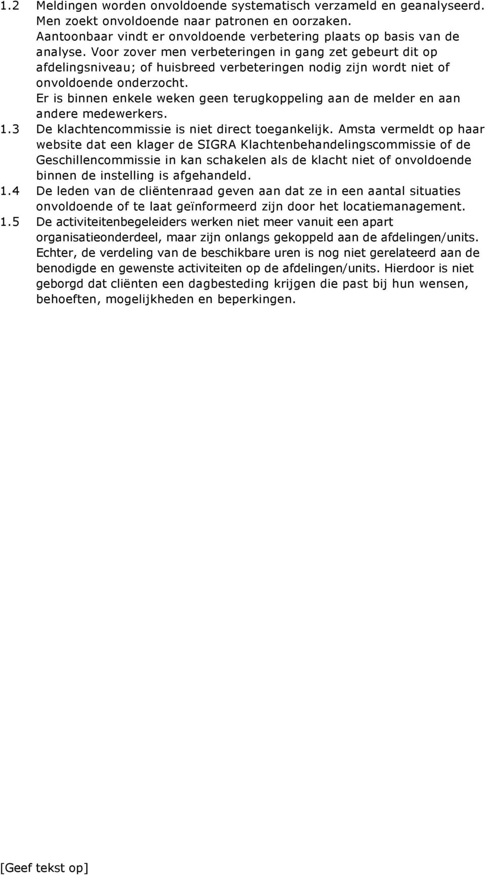 Er is binnen enkele weken geen terugkoppeling aan de melder en aan andere medewerkers. 1.3 De klachtencommissie is niet direct toegankelijk.