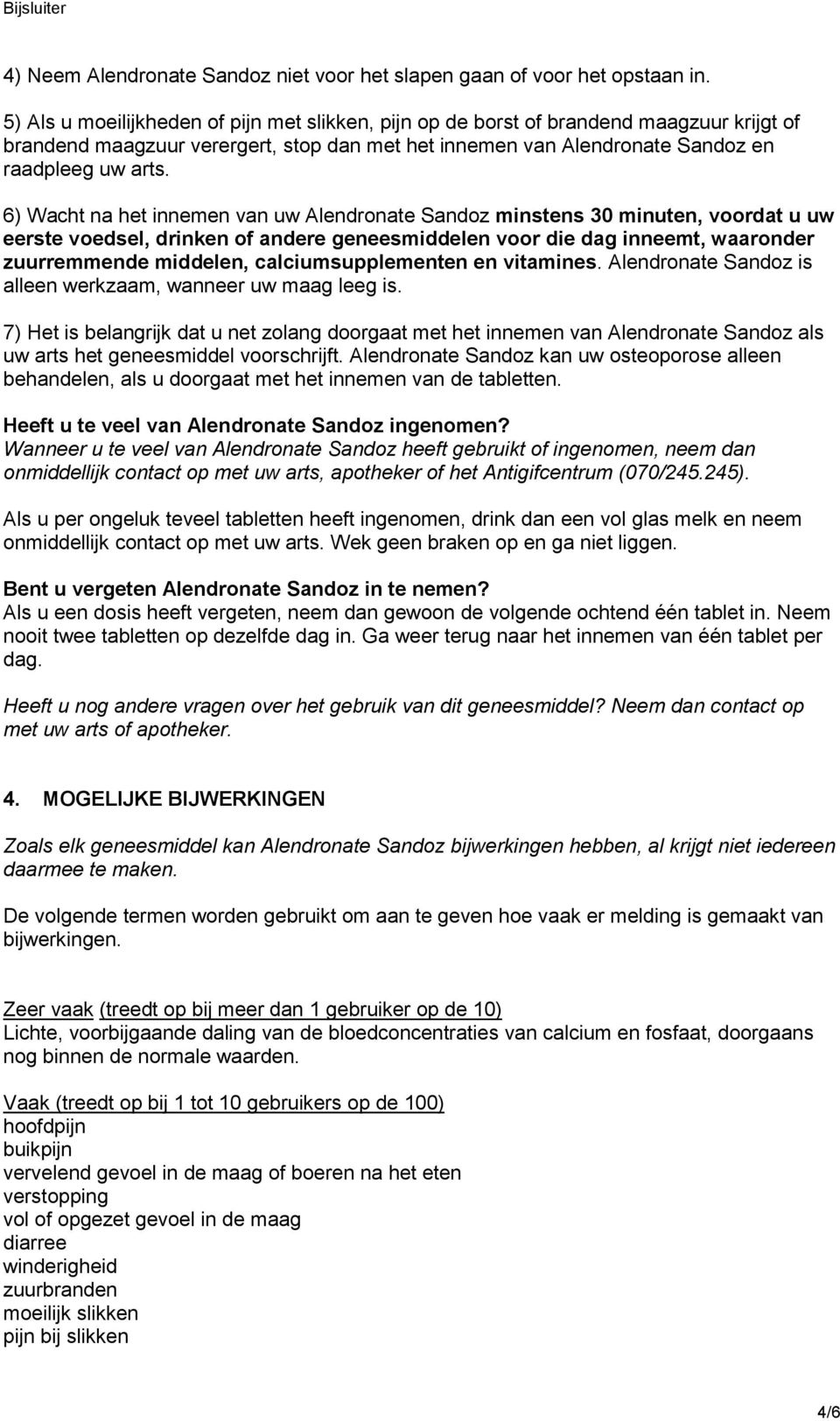 6) Wacht na het innemen van uw Alendronate Sandoz minstens 30 minuten, voordat u uw eerste voedsel, drinken of andere geneesmiddelen voor die dag inneemt, waaronder zuurremmende middelen,