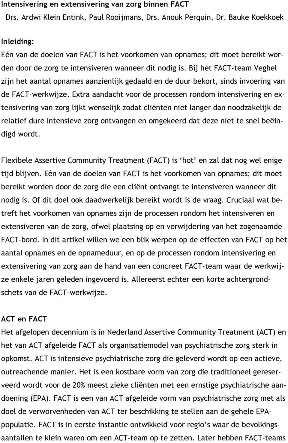 Bij het FACT-team Veghel zijn het aantal opnames aanzienlijk gedaald en de duur bekort, sinds invoering van de FACT-werkwijze.