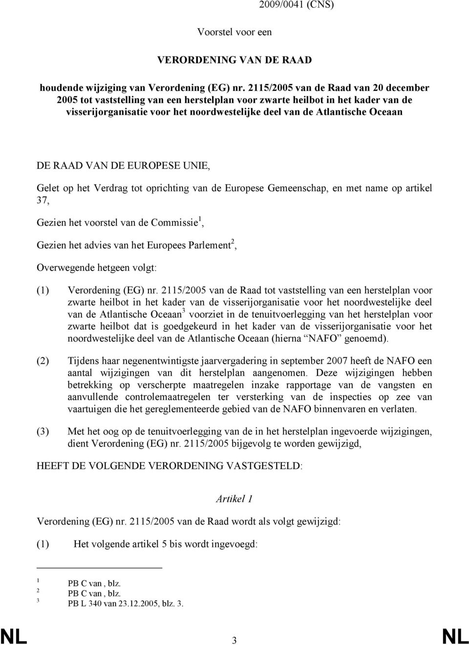 RAAD VAN DE EUROPESE UNIE, Gelet op het Verdrag tot oprichting van de Europese Gemeenschap, en met name op artikel 37, Gezien het voorstel van de Commissie 1, Gezien het advies van het Europees