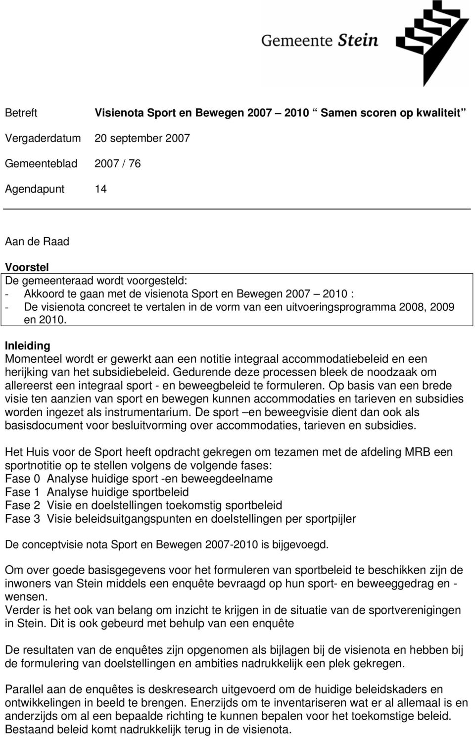 Inleiding Momenteel wordt er gewerkt aan een notitie integraal accommodatiebeleid en een herijking van het subsidiebeleid.