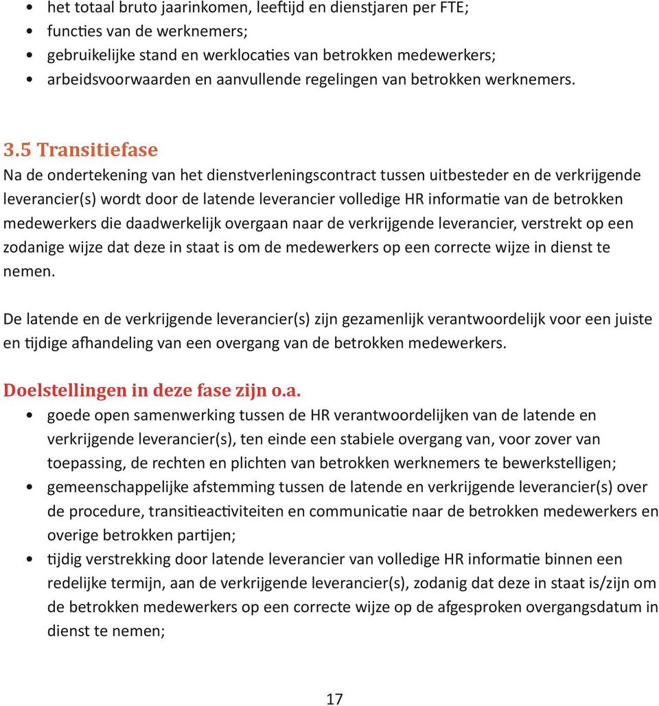 5 Transitiefase Na de ondertekening van het dienstverleningscontract tussen uitbesteder en de verkrijgende leverancier(s) wordt door de latende leverancier volledige HR informatie van de betrokken