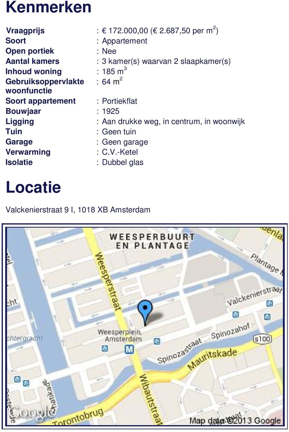 Inhoud woning : 185 m 3 Gebruiksoppervlakte : 64 m 2 woonfunctie Soort appartement : Portiekflat Bouwjaar :