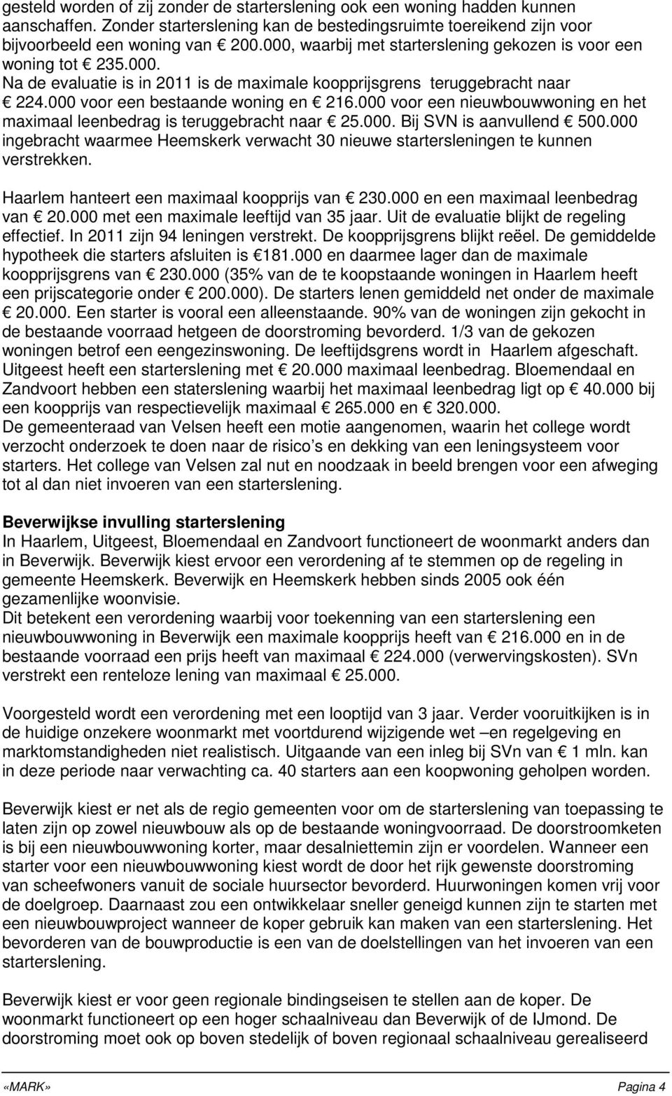 000 voor een nieuwbouwwoning en het maximaal leenbedrag is teruggebracht naar 25.000. Bij SVN is aanvullend 500.