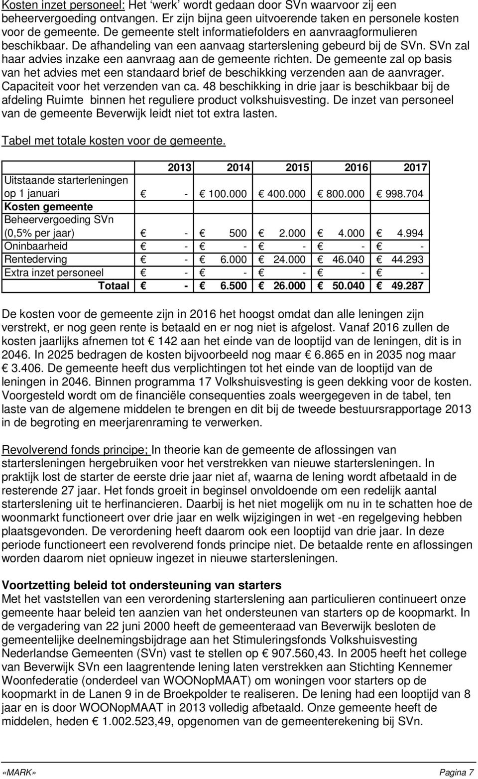 SVn zal haar advies inzake een aanvraag aan de gemeente richten. De gemeente zal op basis van het advies met een standaard brief de beschikking verzenden aan de aanvrager.