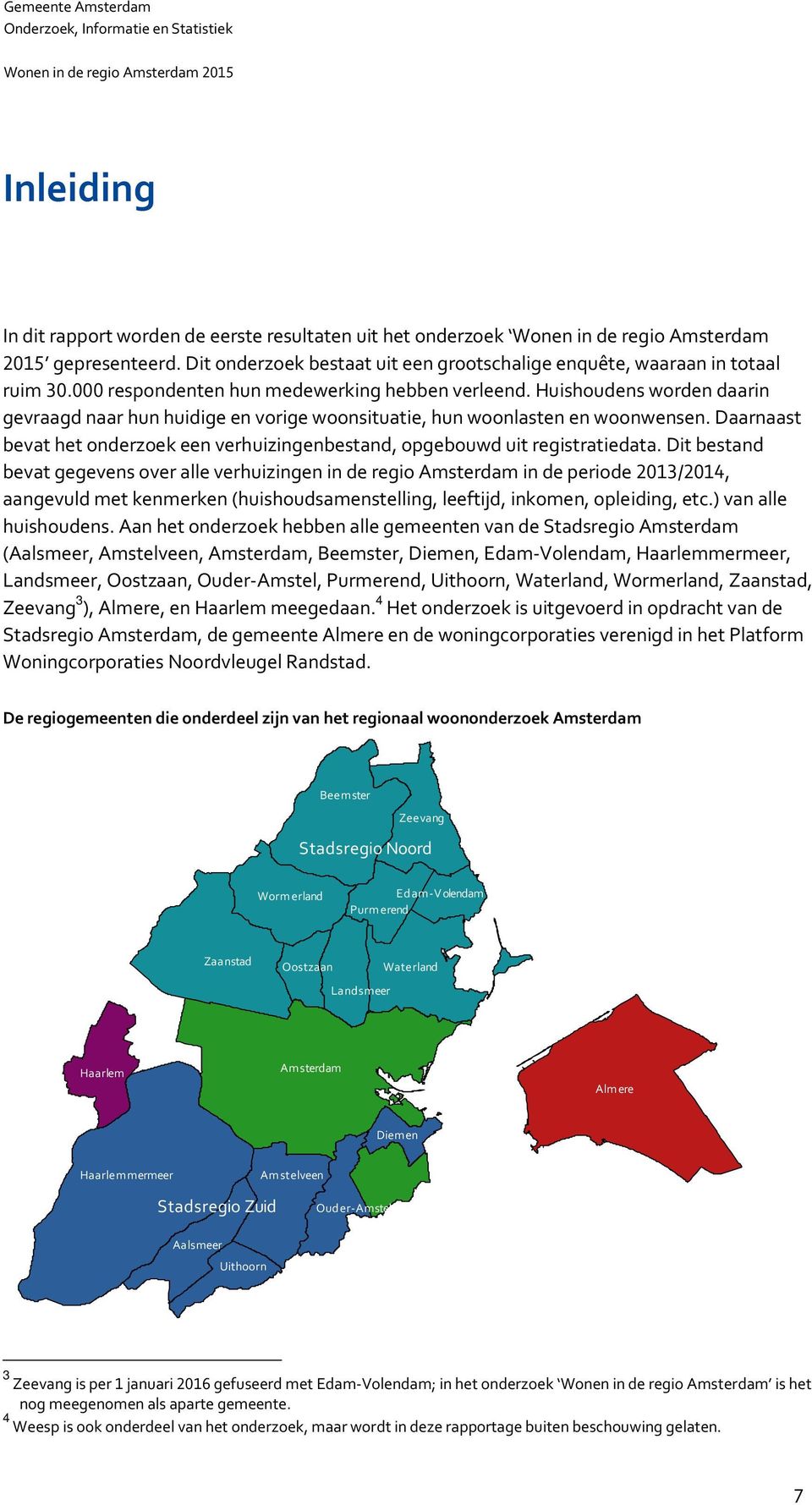 Huishoudens worden daarin gevraagd naar hun huidige en vorige woonsituatie, hun woonlasten en woonwensen. Daarnaast bevat het onderzoek een verhuizingenbestand, opgebouwd uit registratiedata.