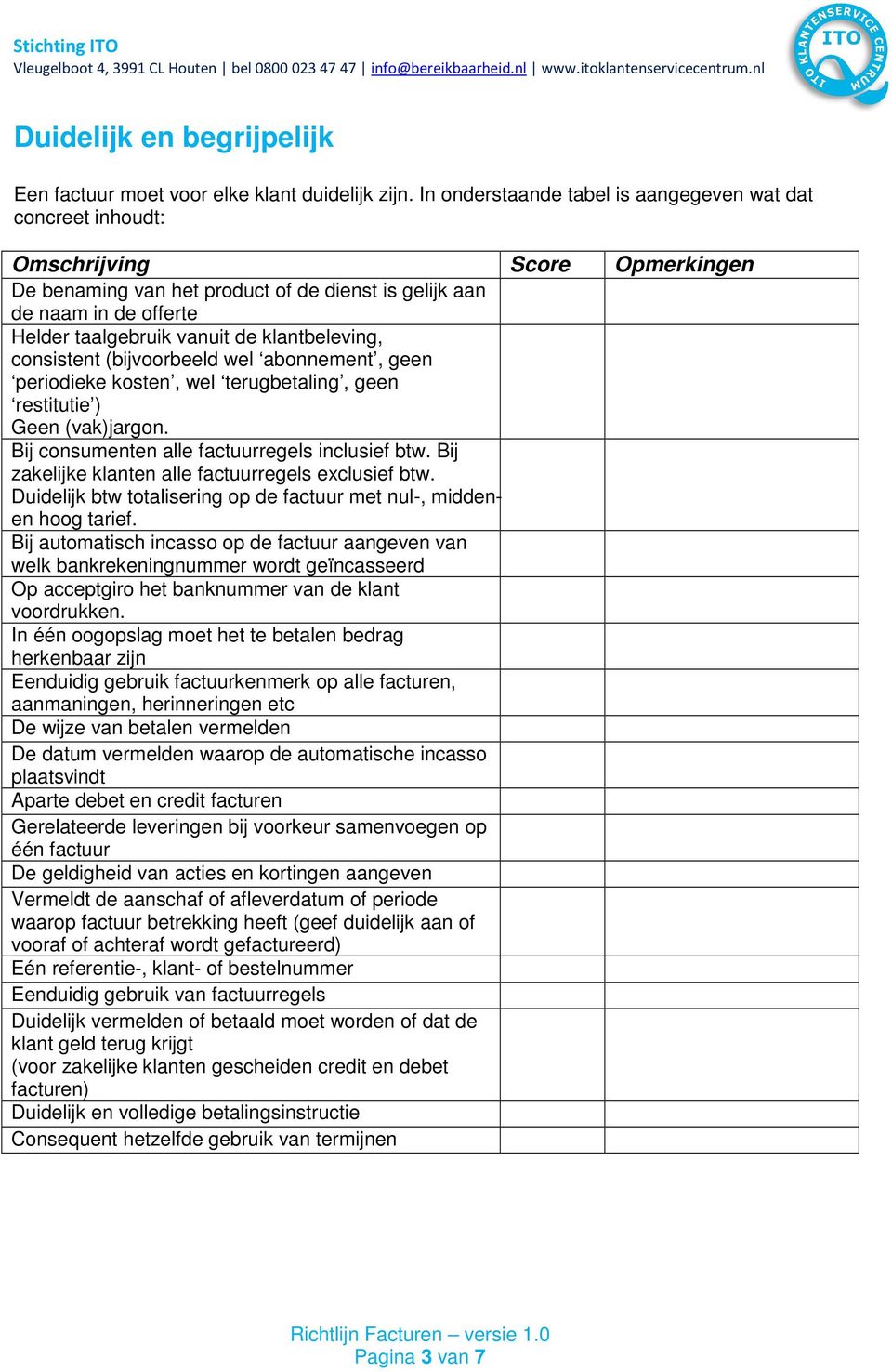 klantbeleving, consistent (bijvoorbeeld wel abonnement, geen periodieke kosten, wel terugbetaling, geen restitutie ) Geen (vak)jargon. Bij consumenten alle factuurregels inclusief btw.