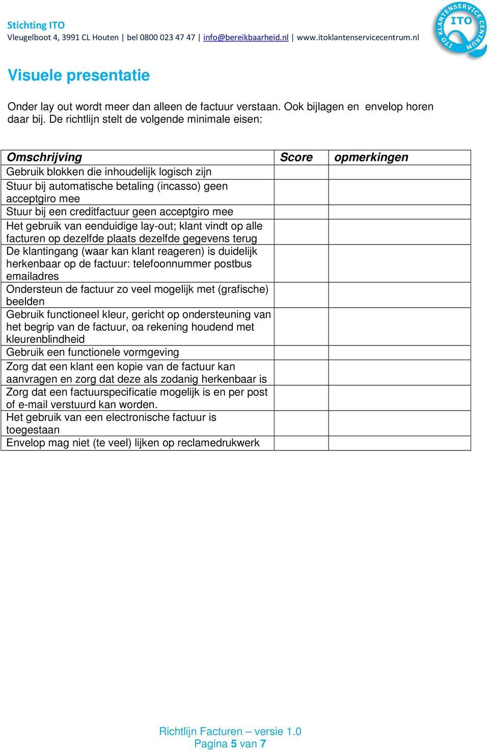 creditfactuur geen acceptgiro mee Het gebruik van eenduidige lay-out; klant vindt op alle facturen op dezelfde plaats dezelfde gegevens terug De klantingang (waar kan klant reageren) is duidelijk