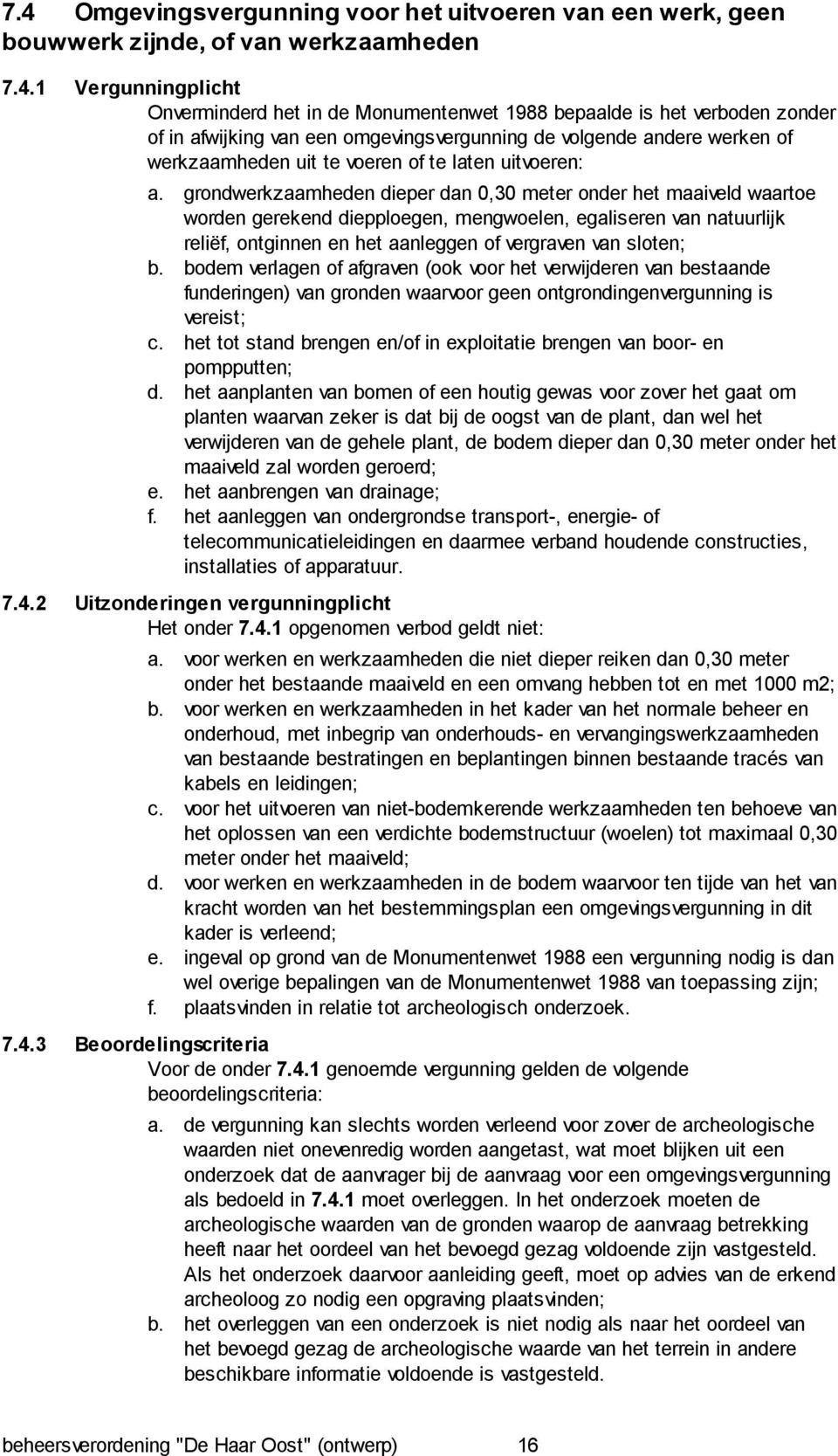 grondwerkzaamheden dieper dan 0,30 meter onder het maaiveld waartoe worden gerekend diepploegen, mengwoelen, egaliseren van natuurlijk reliëf, ontginnen en het aanleggen of vergraven van sloten; b.